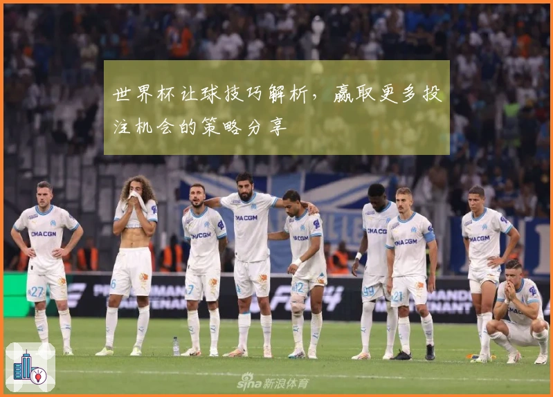 世界杯让球技巧解析，赢取更多投注机会的策略分享
